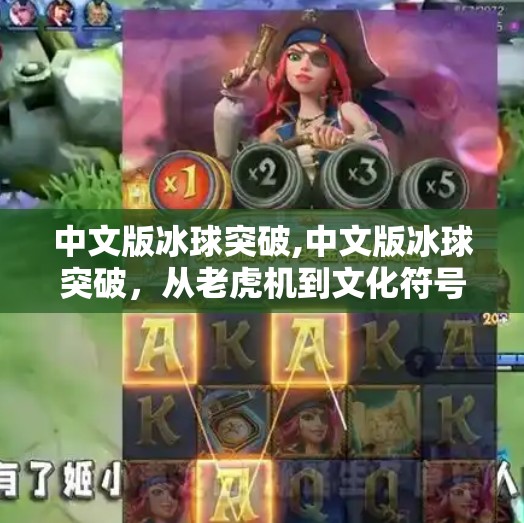中文版冰球突破,中文版冰球突破，从老虎机到文化符号的奇妙转身