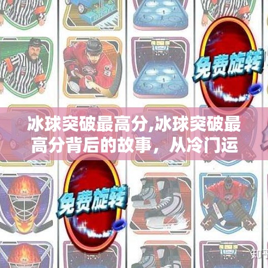 冰球突破最高分,冰球突破最高分背后的故事，从冷门运动到全民热潮的逆袭之路