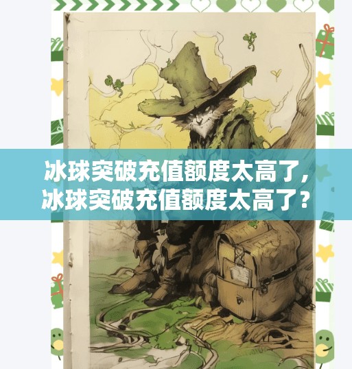 冰球突破充值额度太高了,冰球突破充值额度太高了？别急，先看看这背后的心理陷阱和真实选择！