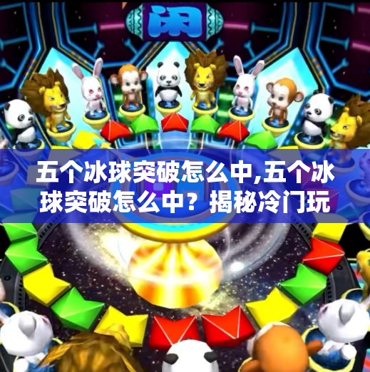 五个冰球突破怎么中,五个冰球突破怎么中？揭秘冷门玩法背后的稳赚逻辑！