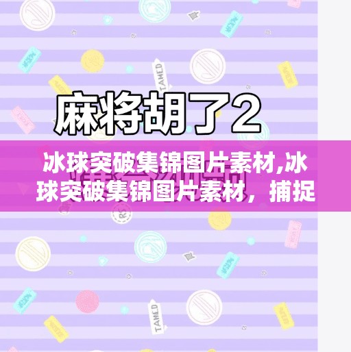 冰球突破集锦图片素材,冰球突破集锦图片素材，捕捉速度与激情的视觉盛宴