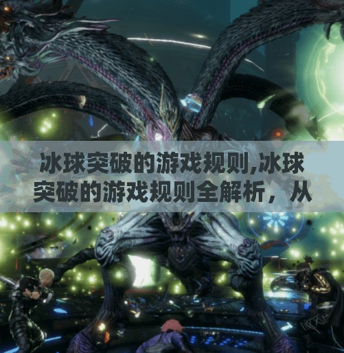 冰球突破的游戏规则,冰球突破的游戏规则全解析，从入门到精通，带你玩转这项热血竞技运动！