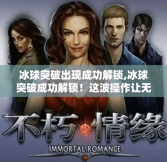 冰球突破出现成功解锁,冰球突破成功解锁!这波操作让无数玩家直呼太爽了!