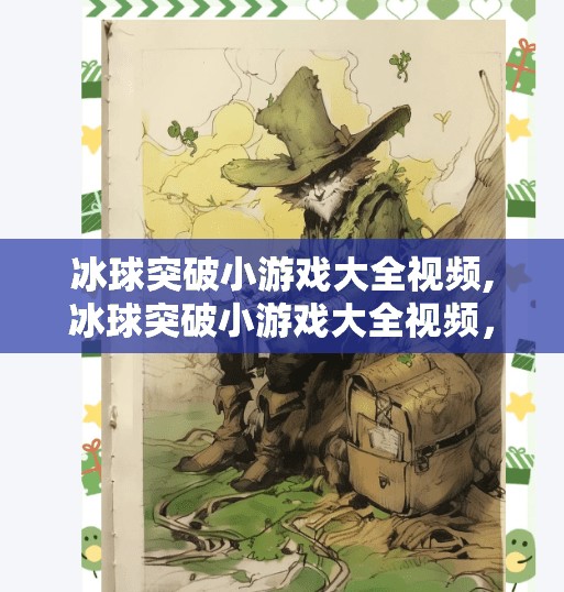 冰球突破小游戏大全视频,冰球突破小游戏大全视频,解锁娱乐新玩法,轻松上手也能成高手!