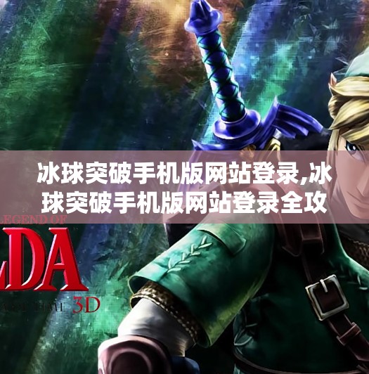 冰球突破手机版网站登录,冰球突破手机版网站登录全攻略，新手入门必看的5大技巧！