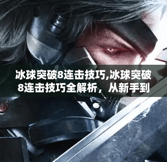 冰球突破8连击技巧,冰球突破8连击技巧全解析，从新手到高手的进阶之路！
