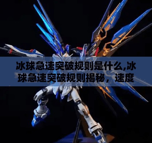 冰球急速突破规则是什么,冰球急速突破规则揭秘，速度与技巧的完美博弈